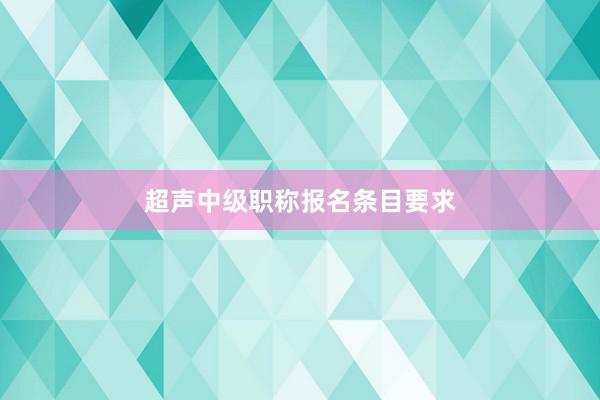超声中级职称报名条目要求