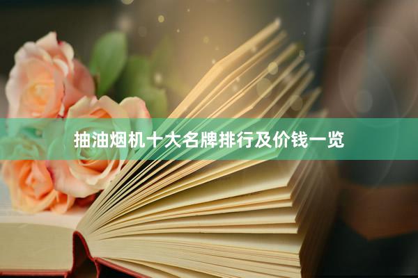 抽油烟机十大名牌排行及价钱一览
