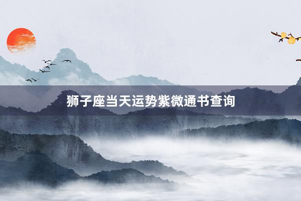 狮子座当天运势紫微通书查询
